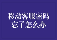 哎呀，移动客服密码忘了怎么办？别急，这里有妙招！