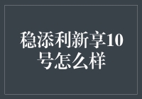 稳添利新享10号理财产品全面解析：稳健投资新选择