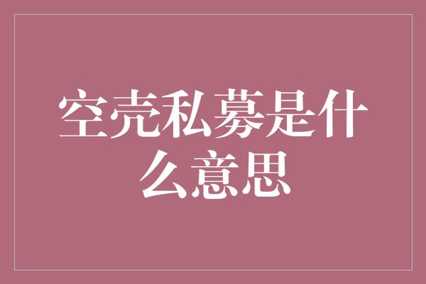 空壳私募是什么意思