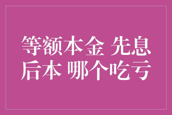 等额本金 先息后本 哪个吃亏