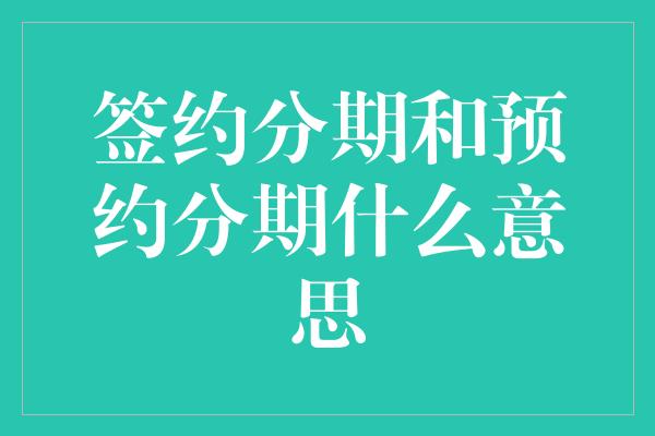 签约分期和预约分期什么意思