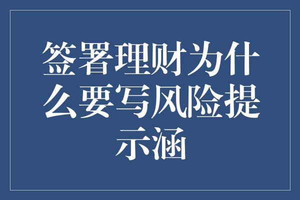 签署理财为什么要写风险提示涵