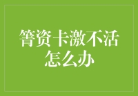 箐资卡激不活怎么办：六大解决方案详解