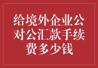 给境外企业公对公汇款手续费到底多少？