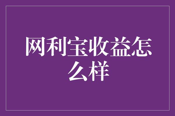 网利宝收益怎么样