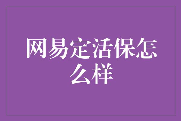 网易定活保怎么样