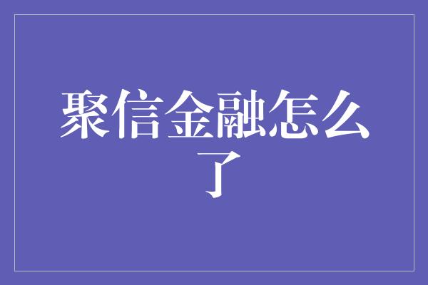 聚信金融怎么了