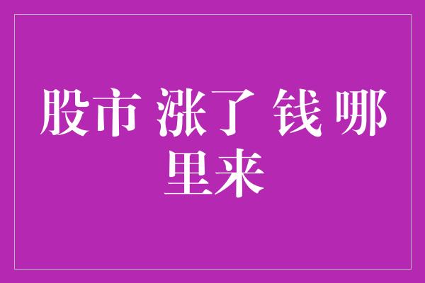 股市 涨了 钱 哪里来