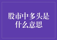 股市中多头是什么意思？如何识别和利用多头市场？