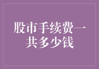 股市手续费一共多少钱：从入门到精通的全面解析