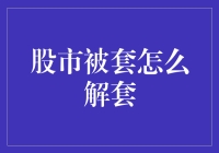 股市被套，我该怎么办？让老股民教你杀出一条血路