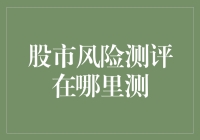 股市风险测评在哪里测？别告诉我你还在股市里瞎扑腾！