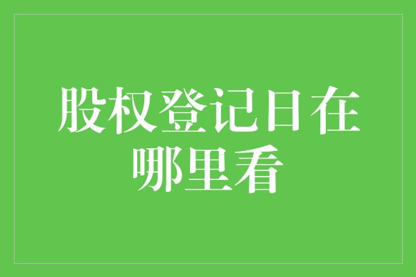 股权登记日在哪里看