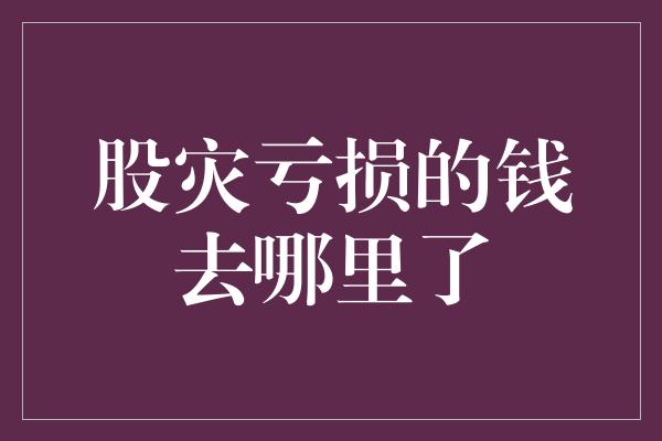 股灾亏损的钱去哪里了