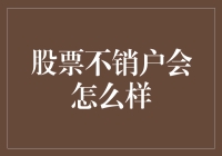 股票不销户会怎么样：一份投资者的长期财务规划指南