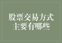 股票交易方式主要有哪些？深度解析股票交易策略与渠道