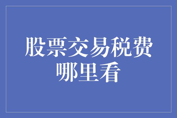 股票交易税费哪里看