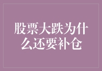 股票大跌为什么还要补仓？深入剖析补仓策略