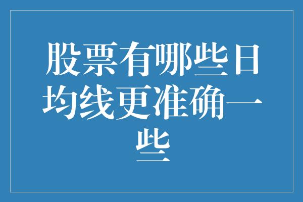 股票有哪些日均线更准确一些