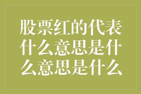 股票红的代表什么意思是什么意思是什么