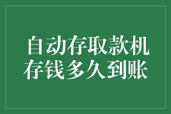 自动存取款机存钱多久到账