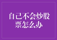 自己不会炒股票怎么办？跟我一起炒股不亏指南！