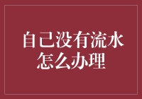 如何在没有流水情况下顺利办理抵押贷款或银行贷款