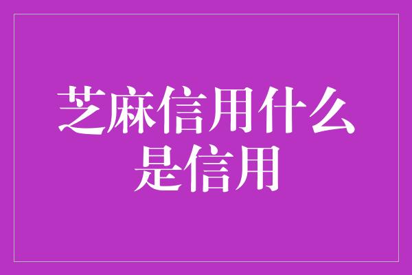 芝麻信用什么是信用