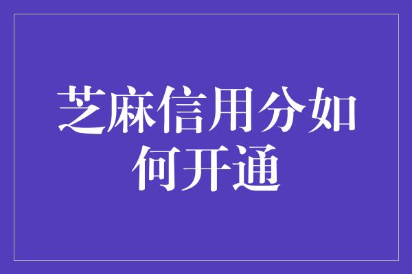 芝麻信用分如何开通