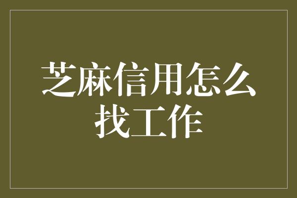 芝麻信用怎么找工作