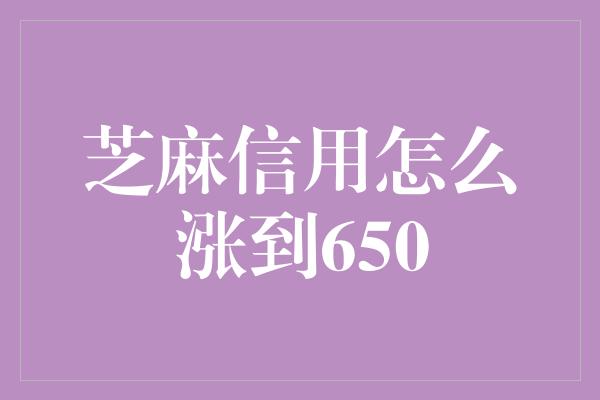 芝麻信用怎么涨到650