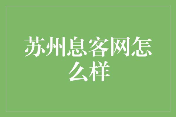 苏州息客网怎么样