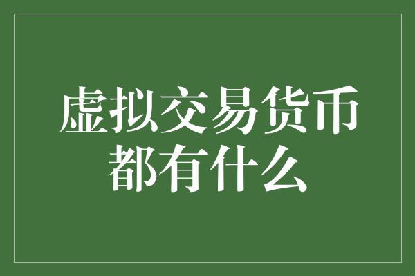 虚拟交易货币都有什么