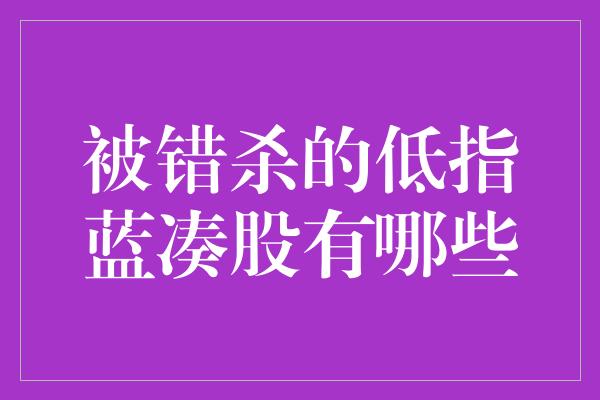 被错杀的低指蓝凑股有哪些