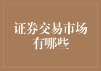 证券交易市场有哪些：构建高效资本流动的金融生态系统