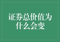 证券总价值为什么会变？请看我为您揭开这个神秘的面纱！