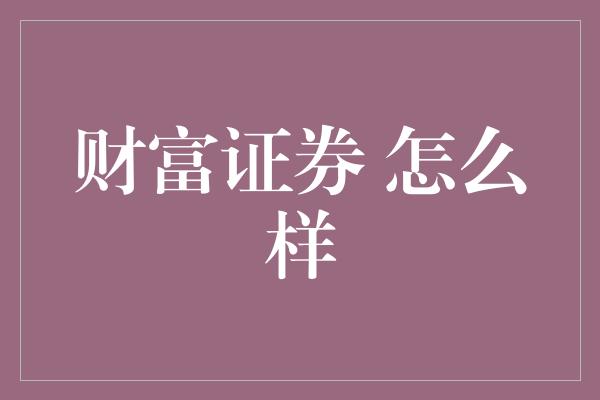 财富证券 怎么样