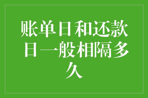 账单日和还款日一般相隔多久