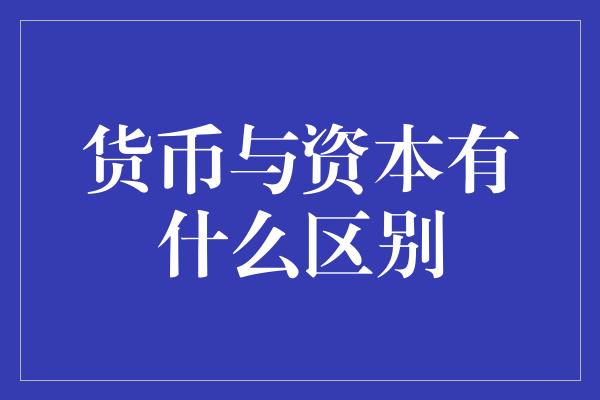 货币与资本有什么区别