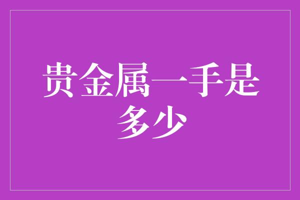 贵金属一手是多少