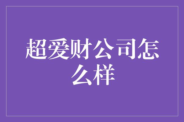 超爱财公司怎么样