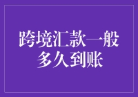 跨境汇款到账时间：国际转账效率解析