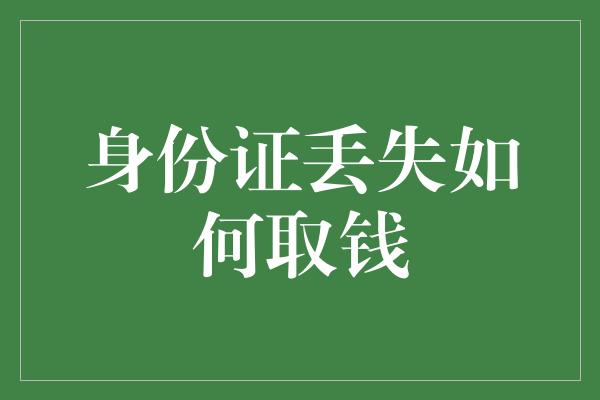 身份证丢失如何取钱