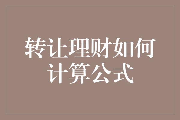 转让理财如何计算公式