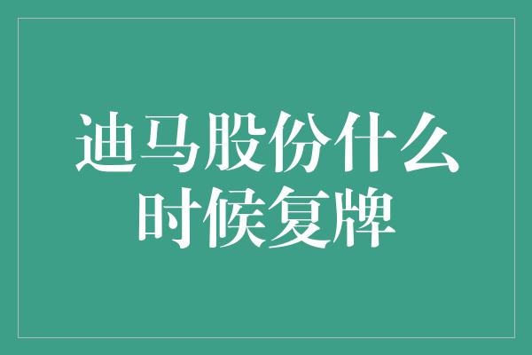 迪马股份什么时候复牌