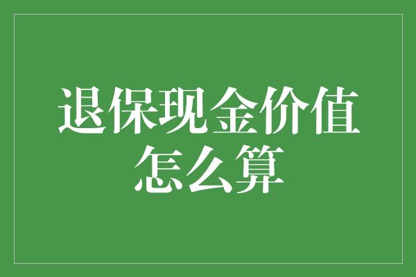 退保现金价值怎么算