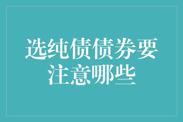 选纯债债券要注意哪些