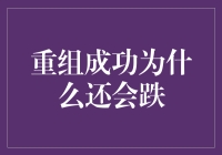 重组成功为何股价仍会下跌：市场预期与实际落差的博弈