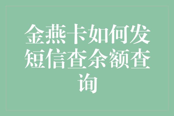 金燕卡如何发短信查余额查询