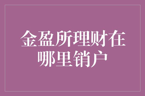 金盈所理财在哪里销户